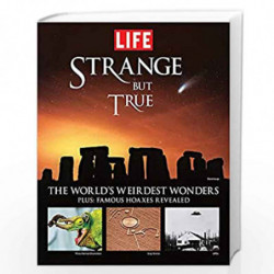 Life: Strange But True: Incredible Stories, True Tales and Fantastic Photos (Life (Life Books)) by EDITORS OF LIFE MAGAZINE Book