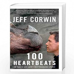 100 Heartbeats: The Race to Save Earth''s Most Endangered Species by JEFF CORWIN Book-9781605294148