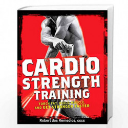 Cardio Strength Training: Torch Fat, Build Muscle, and Get Stronger Faster by ROBERT DIS REMEDIOS Book-9781605296555