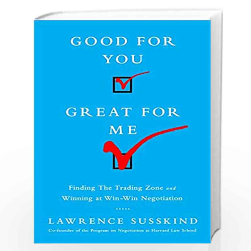 Good for You, Great for Me: Finding the Trading Zone and Winning at Win-Win Negotiation by Lawrence Susskind Book-9781610394253