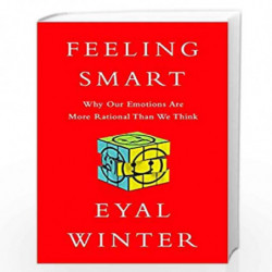 Feeling Smart: Why Our Emotions Are More Rational Than We Think by Winter, Eyal Book-9781610394901