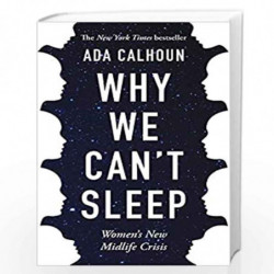 Why We Can''t Sleep: Women''s New Midlife Crisis by Ada Calhoun Book-9781611854664