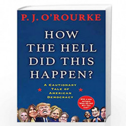 How the Hell Did This Happen?: A Cautionary Tale of American Democracy by P.J. OROURKE Book-9781611855111