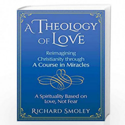 A Theology of Love: Reimagining Christianity through A Course in Miracles by Richard Smoley Book-9781620559253