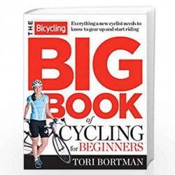 The Bicycling Big Book of Cycling for Beginners: Everything a new cyclist needs to know to gear up and start riding by Bortman B