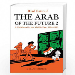 The Arab of the Future 2: A Childhood in the Middle East, 1984-1985: A Graphic Memoir by Riad sattouf Book-9781627793513