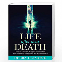 Life After Near Death: Miraculous Stories of Healing and Transformation in the Extraordinary Lives of People with Newfound Power