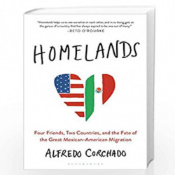 Homelands: Four Friends, Two Countries, and the Fate of the Great Mexican-American Migration by Alfredo Corchado Book-9781632865