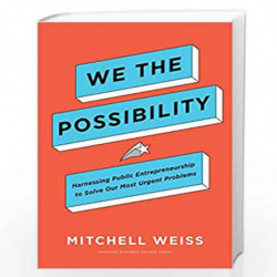 We the Possibility: Harnessing Public Entrepreneurship to Solve Our Most Urgent Problems by Weiss, Mitchell Book-9781633699199