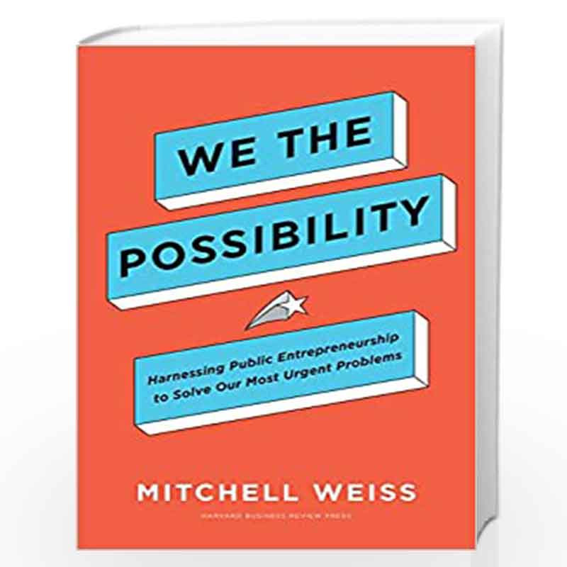 We the Possibility: Harnessing Public Entrepreneurship to Solve Our Most Urgent Problems by Weiss, Mitchell Book-9781633699199