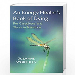 An Energy Healers Book of Dying: For Caregivers and Those in Transition by SUZANNE WORTHLEY Book-9781644110324