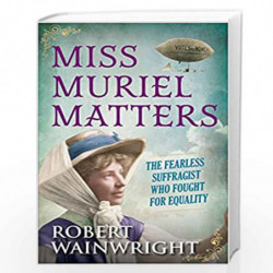 Miss Muriel Matters: The fearless suffragist who fought for equality by Robert Wainwright Book-9781760297398