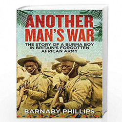 Another Man''s War: The Story of a Burma Boy in Britain''s Forgotten African Army by Barnaby Phillips Book-9781780745220