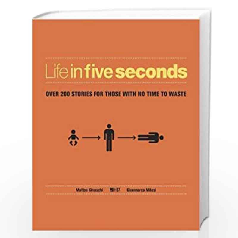 Life in Five Seconds: Over 200 Stories for Those With No Time to Waste: The Short Story of Absolutely Everything by H57 Book-978