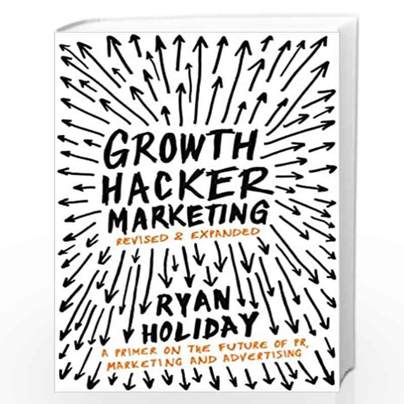 Growth Hacker Marketing: A Primer on the Future of PR, Marketing and Advertising by Holiday, Ryan Book-9781781254363