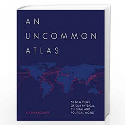 An Uncommon Atlas: 50 new views of our physical, cultural and political world by Alastair Bonnett Book-9781781318997