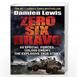 Zero Six Bravo: 60 Special Forces. 100,000 Enemy. The Explosive True Story by DAMIEN LEWIS Book-9781782060833
