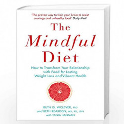 The Mindful Diet: How to Transform Your Relationship to Food for Lasting Weight Loss and Vibrant Health by Ruth Wolever, Beth Re