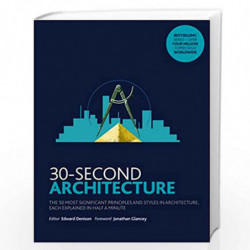 30-Second Architecture: The 50 Most Signicant Principles and Styles in Architecture, each Explained in Half a Minute by Edward D