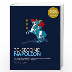 30-Second Napoleon: The 50 fundamentals of his life, strategies, and legacy, each explained in half a minute by Charles   Esdail
