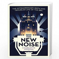 This New Noise: The Extraordinary Birth and Troubled Life of the BBC by Higgins, Charlotte Book-9781783350728