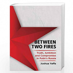 Between Two Fires: Truth, Ambition, and Compromise in Putin''s Russia by Yaffa, Joshua Book-9781783783700