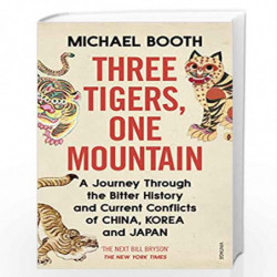 Three Tigers, One Mountain: A Journey through the Bitter History and Current Conflicts of China, Korea and Japan by Booth, Micha