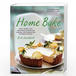 Home Bake: Cakes, muffins, tarts, cheesecakes, brownies and puddings, with foolproof tips from Master Ptissier by LANLARD ERIC B