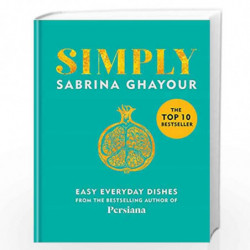 Simply: Easy everyday dishes: The 5th book from the bestselling author of Persiana, Sirocco, Feasts and Bazaar by Sabrina Ghayou