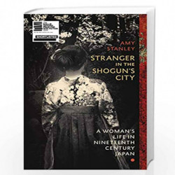 Stranger in the Shogun''s City: A Womans Life in Nineteenth-Century Japan by Stanley, Amy Book-9781784742317