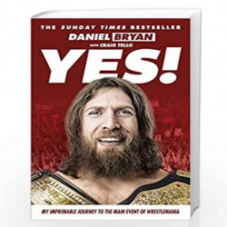 Yes!: My Improbable Journey to the Main Event of Wrestlemania by Bryan, Daniel Book-9781785030451