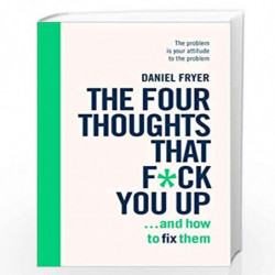 The Four Thoughts That F*** You Up ... and How to Fix Them: Rewire how you think in six weeks with REBT by Fryer, Daniel Book-97