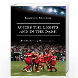 Under the Lights and In the Dark: Untold Stories of Womens Soccer by Gwendolyn Oxenham Book-9781785781537