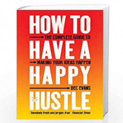 How to Have a Happy Hustle: The Complete Guide to Making Your Ideas Happen by Bec Evans Book-9781785785931