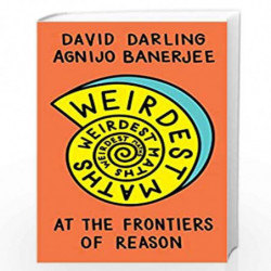 Weirdest Maths: At the Frontiers of Reason by David Darling , Agnijo Banerjee Book-9781786078056