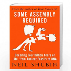Some Assembly Required : Decoding Four Billion Years of Life, from Ancient Fossils to DNA by NEIL SHUBIN Book-9781786079428