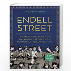 Endell Street: The Women Who Ran Britains Trailblazing Military Hospital by Wendy Moore Book-9781786495846