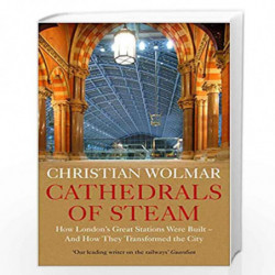 Cathedrals of Steam: How Londons Great Stations Were Built  And How They Transformed the City by Christian Wolmar Book-978178649