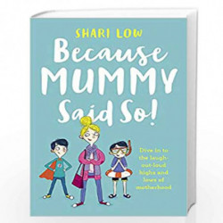 Because Mummy Said So: And Other Unreasonable Tales of Motherhood by Shari Low Book-9781786696748