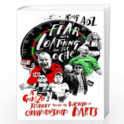Fear and Loathing on the Oche: A Gonzo Journey Through the World of Championship Darts (Shortlisted for the 2018 William Hill Sp