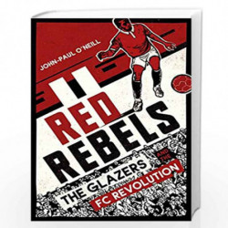 Red Rebels: The Glazers and the FC Revolution by O?Neill, John-Paul Book-9781787290099