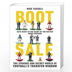 Boot Sale: Inside the Strange and Secret World of Football's Transfer Window by Tassell, Nige Book-9781787290327