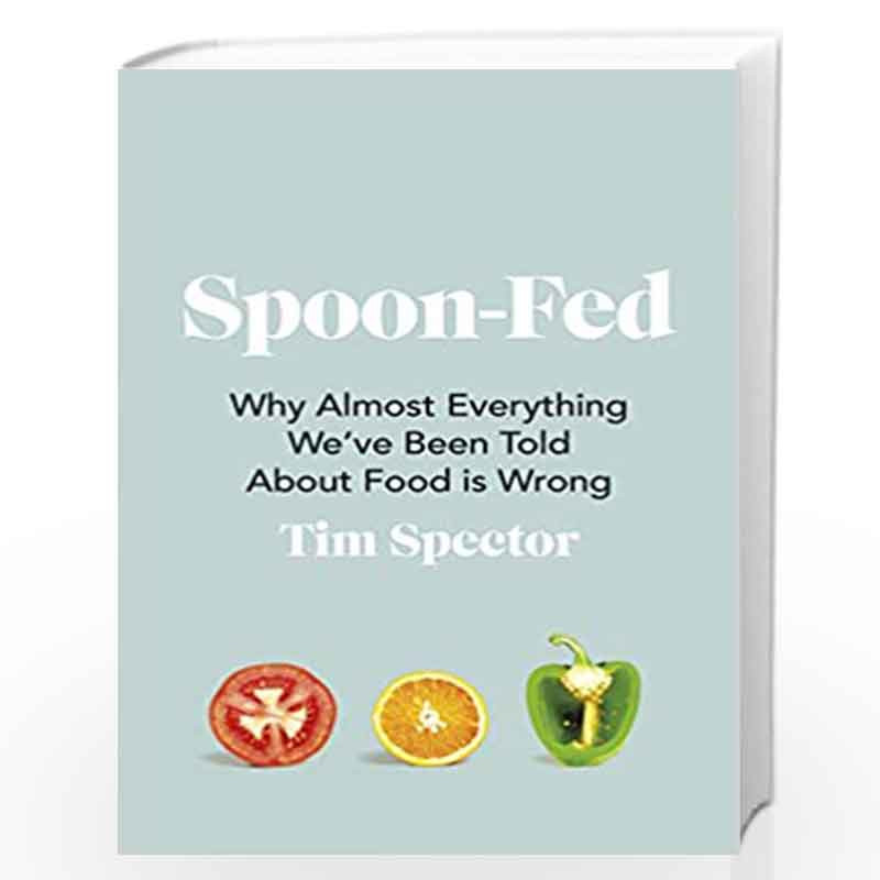 Spoon-Fed: Why almost everything weve been told about food is wrong by Tim Spector Book-9781787332294