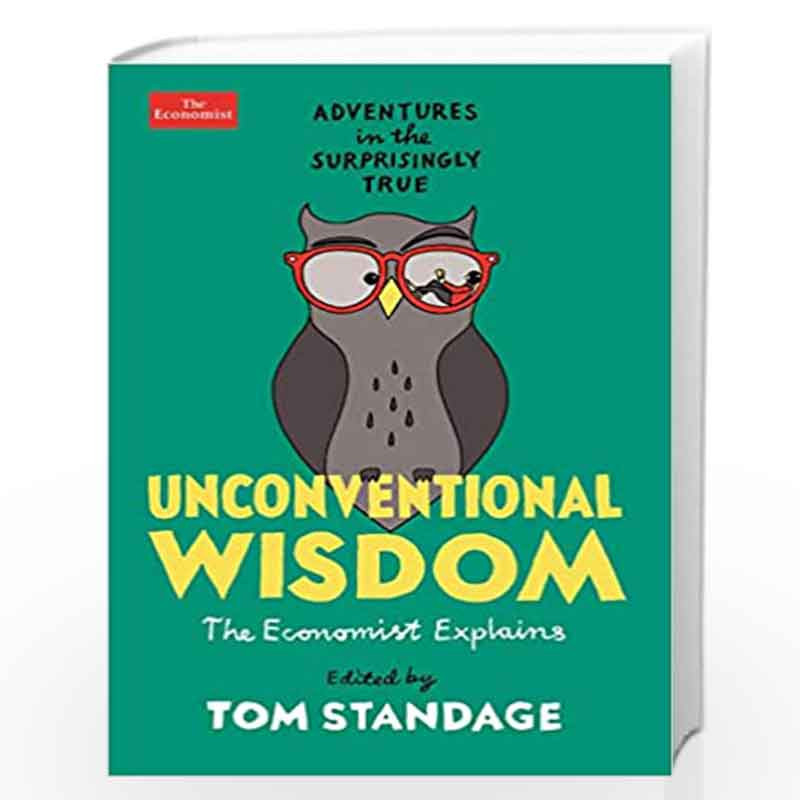 Unconventional Wisdom: Adventures in the Surprisingly True (Economist Explains) by Tom Standage Book-9781788166133