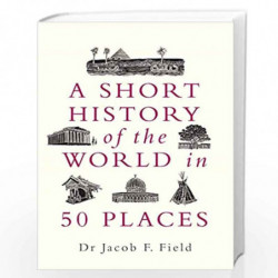 A Short History of the World in 50 Places by Jacob F. Field Book-9781789292336