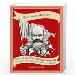 What Would Marx Do?: How the greatest political theorists would solve your everyday problems by Gareth Southwell Book-9781844039