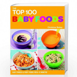 The Top 100 Baby Food Recipes: Easy Purees & First Foods for 6-12 Months (Top 100 Recipes) by Christine Bailey Book-978184483930