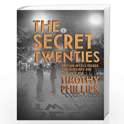 The Secret Twenties: British Intelligence, the Russians and the Jazz Age by Phillips, Timothy Book-9781847082510