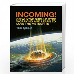 Incoming!: Or, Why We Should Stop Worrying and Learn to Love the Meteorite by Ted Nield Book-9781847082640