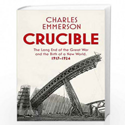 Crucible: The Long End of the Great War and the Birth of a New World, 19171924 by Emmerson, Charles Book-9781847923974